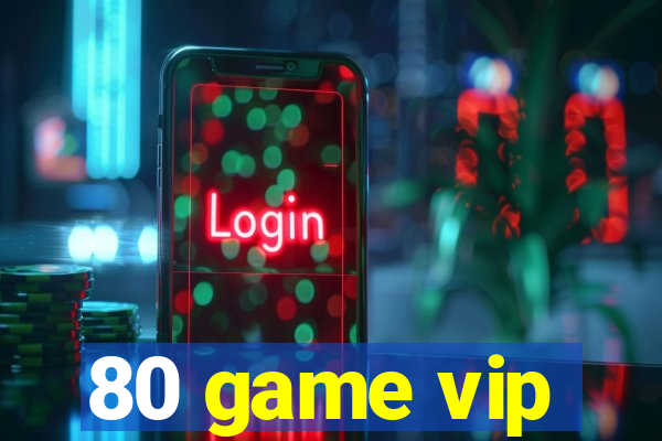 80 game vip